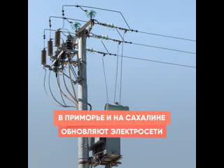 in primorye and sakhalin, power grids are being updated